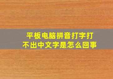 平板电脑拼音打字打不出中文字是怎么回事