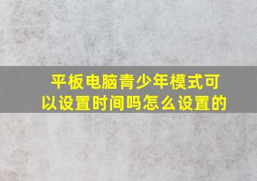 平板电脑青少年模式可以设置时间吗怎么设置的