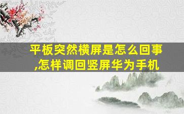 平板突然横屏是怎么回事,怎样调回竖屏华为手机