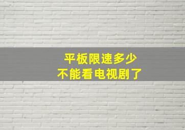 平板限速多少不能看电视剧了