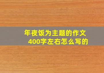 年夜饭为主题的作文400字左右怎么写的