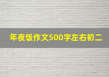 年夜饭作文500字左右初二