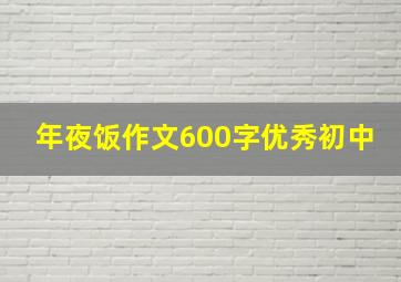 年夜饭作文600字优秀初中