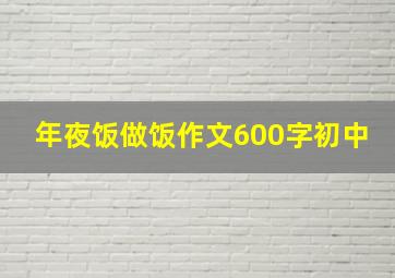 年夜饭做饭作文600字初中