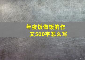 年夜饭做饭的作文500字怎么写