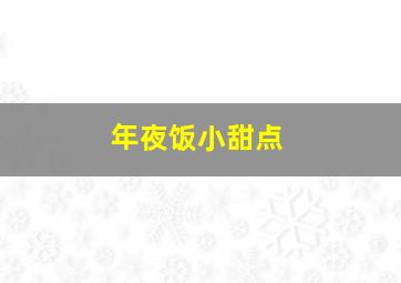 年夜饭小甜点