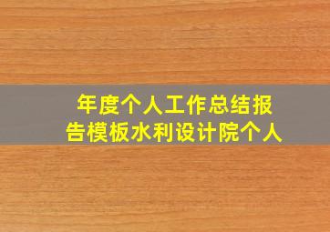 年度个人工作总结报告模板水利设计院个人