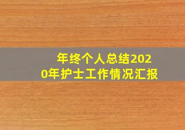 年终个人总结2020年护士工作情况汇报