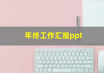 年终工作汇报ppt