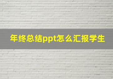 年终总结ppt怎么汇报学生