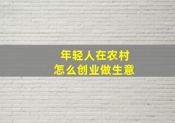 年轻人在农村怎么创业做生意