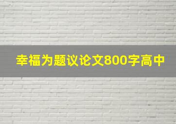 幸福为题议论文800字高中