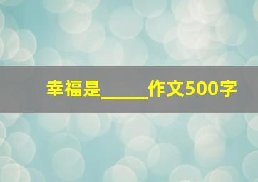 幸福是_____作文500字