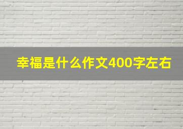 幸福是什么作文400字左右