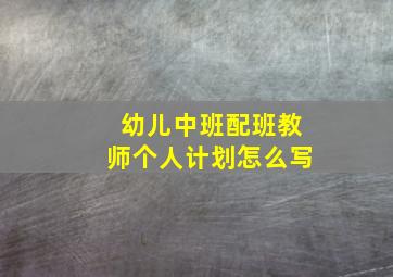 幼儿中班配班教师个人计划怎么写