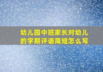 幼儿园中班家长对幼儿的学期评语简短怎么写