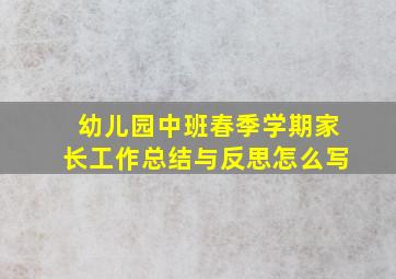 幼儿园中班春季学期家长工作总结与反思怎么写