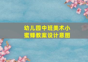 幼儿园中班美术小蜜蜂教案设计意图