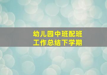 幼儿园中班配班工作总结下学期