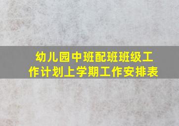 幼儿园中班配班班级工作计划上学期工作安排表