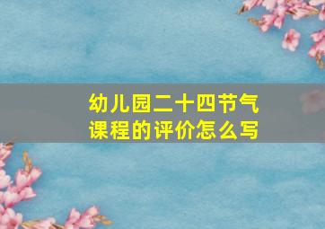 幼儿园二十四节气课程的评价怎么写