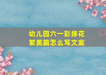 幼儿园六一彩排花絮美篇怎么写文案