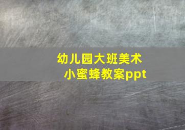 幼儿园大班美术小蜜蜂教案ppt