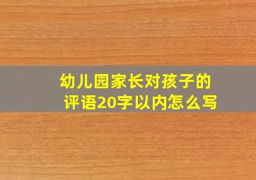 幼儿园家长对孩子的评语20字以内怎么写