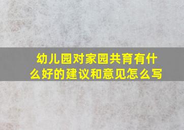 幼儿园对家园共育有什么好的建议和意见怎么写