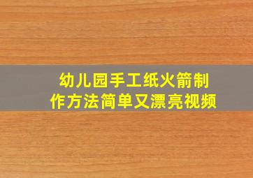 幼儿园手工纸火箭制作方法简单又漂亮视频