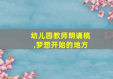 幼儿园教师朗诵稿,梦想开始的地方