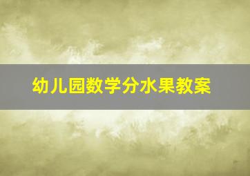 幼儿园数学分水果教案