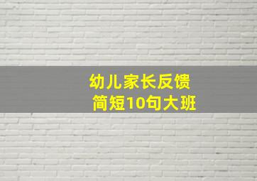 幼儿家长反馈简短10句大班