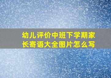 幼儿评价中班下学期家长寄语大全图片怎么写