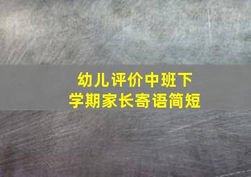 幼儿评价中班下学期家长寄语简短