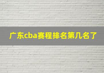 广东cba赛程排名第几名了