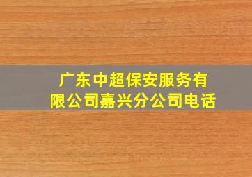 广东中超保安服务有限公司嘉兴分公司电话