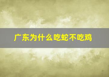 广东为什么吃蛇不吃鸡