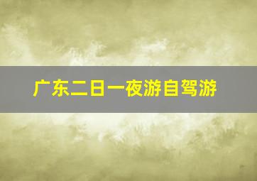 广东二日一夜游自驾游