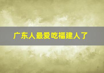 广东人最爱吃福建人了