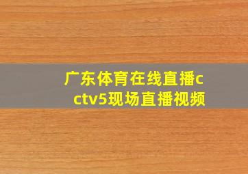 广东体育在线直播cctv5现场直播视频