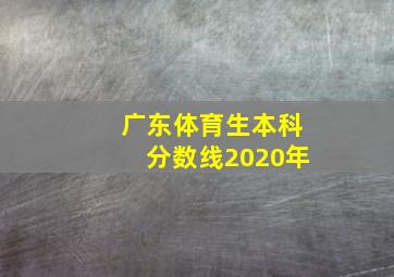 广东体育生本科分数线2020年