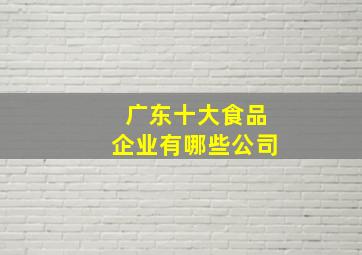 广东十大食品企业有哪些公司