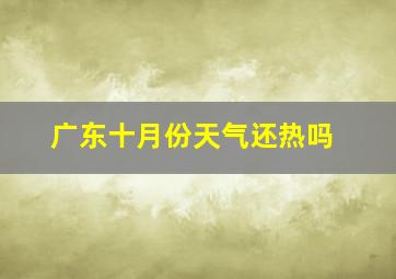 广东十月份天气还热吗