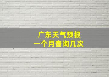 广东天气预报一个月查询几次