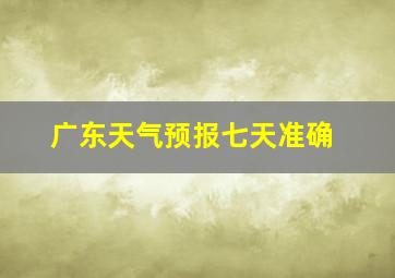 广东天气预报七天准确