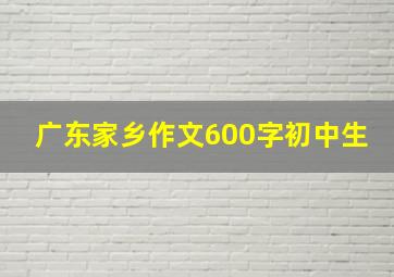 广东家乡作文600字初中生