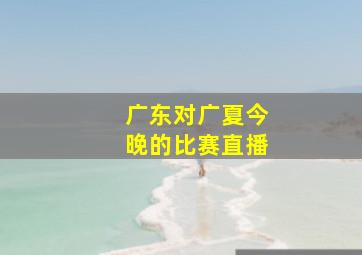 广东对广夏今晚的比赛直播