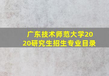 广东技术师范大学2020研究生招生专业目录