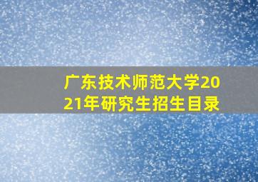 广东技术师范大学2021年研究生招生目录